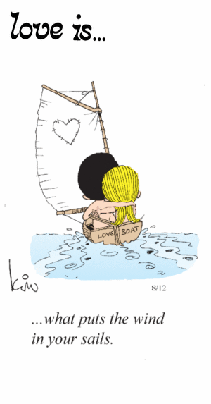Love Is... what puts the wind in your sails.