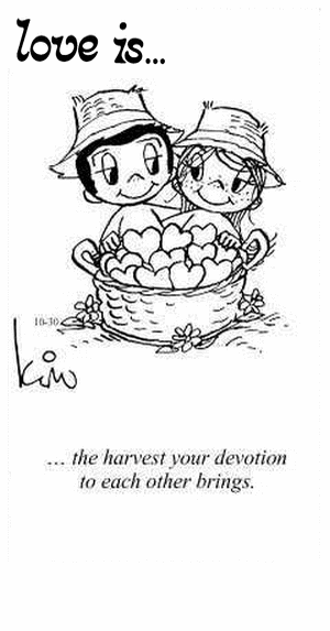 Love Is... the harvest your devotion to each other brings.