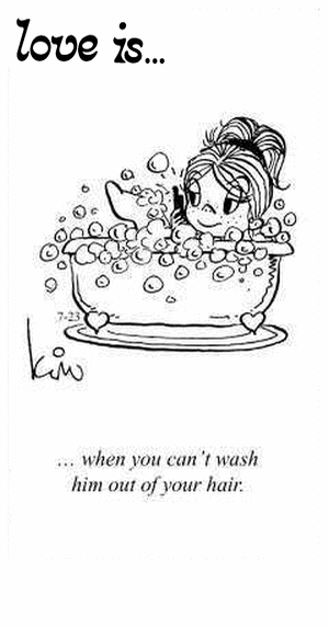 Love Is... when you can’t wash him out of your hair.