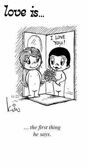Love Is... the first thing he says.