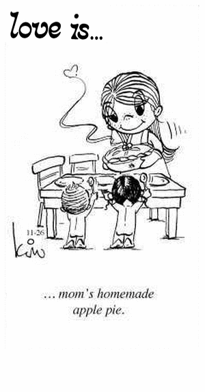 Love Is... mom’s homemade apple pie.