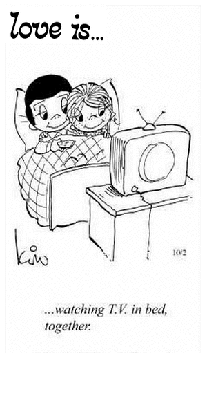 Love Is... watching T.V. in bed, together.
