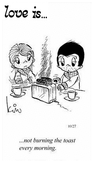 Love Is... not burning the toast every morning.