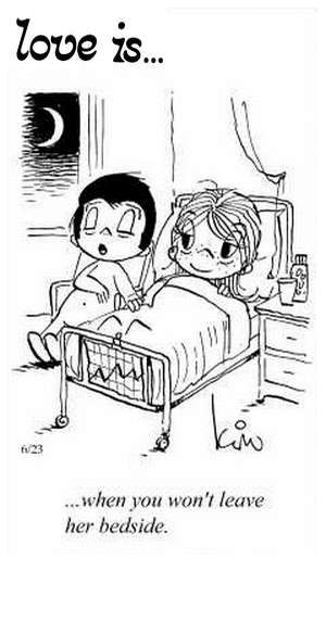 Love Is... when you won’t leave her bedside.