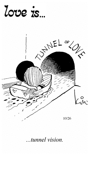 Love Is... tunnel vision.