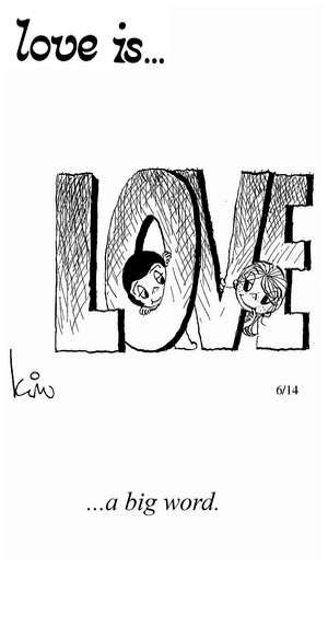 Love Is... a big word.
