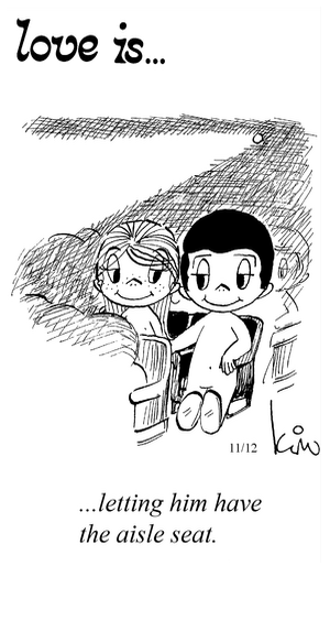 Love Is... letting him have the aisle seat.