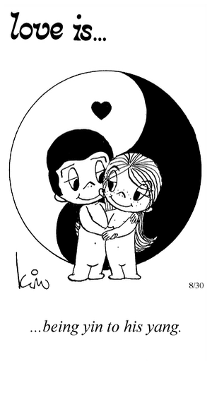 Love Is... being yin to his yang.
