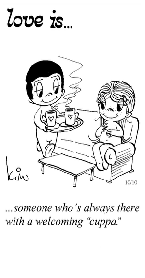 Love Is... someone who’s always there with a welcoming “cuppa.”