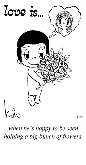 Love Is... when he’s happy to be seen holding a big bunch of flowers.
