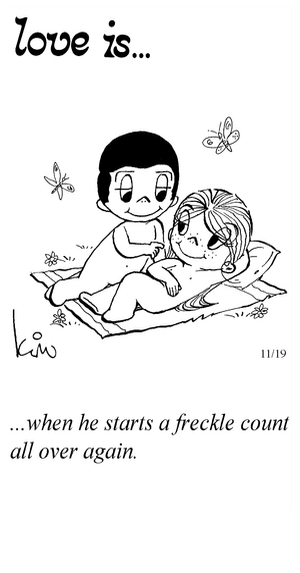 Love Is... when he starts a freckle count all over again.