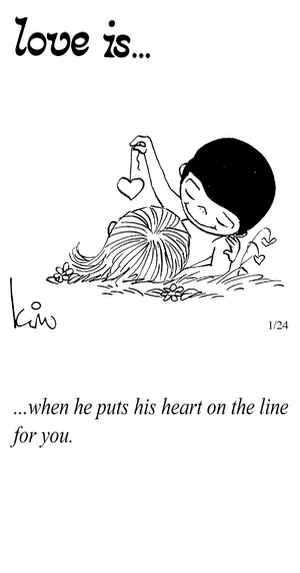 Love Is... when he puts his heart on the line for you.