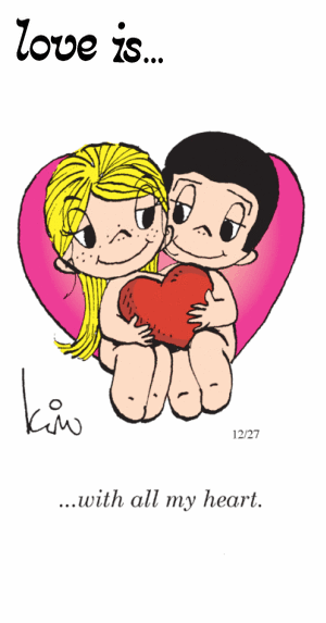 Love Is... with all my heart.