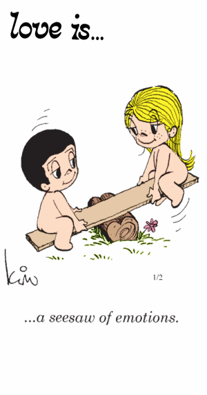 Love Is... a seesaw of emotions.