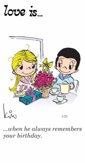 Love Is... when he always remembers your birthday.