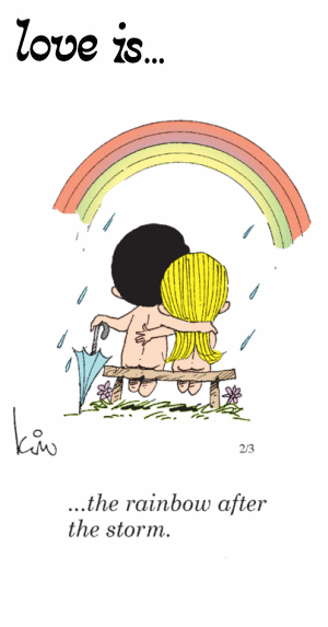 Love Is... the rainbow after the storm.