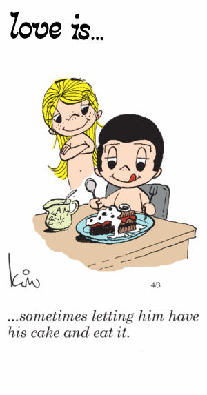 Love Is... sometimes letting him have his cake and eat it.