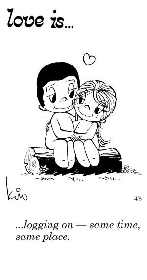 Love Is... logging on - same time, same place.
