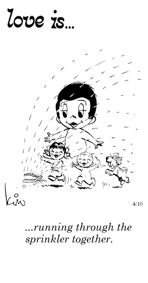 Love Is... running through the sprinkler together.