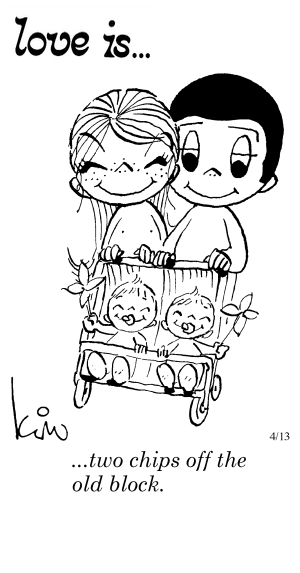 Love Is... two chips off the old block.