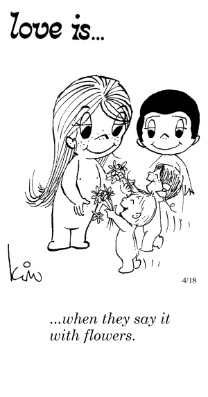 Love Is... when they say it with flowers.