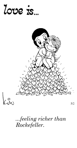 Love Is... feeling richer than Rockefeller.