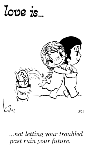 Love Is... not letting your troubled past ruin your future.