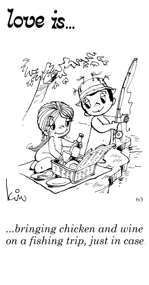Love Is... bringing chicken and wine on a fishing trip, just in case.