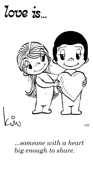 Love Is... someone with a heart big enough to share.