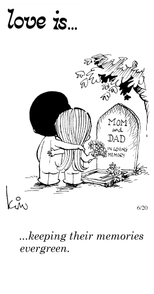 Love Is... keeping their memories evergreen.