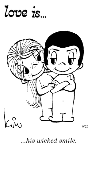 Love Is... his wicked smile.
