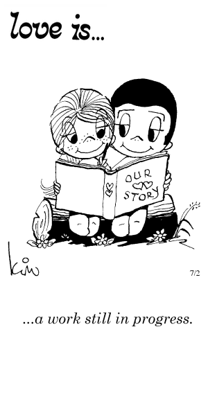 Love Is... a work still in progress.