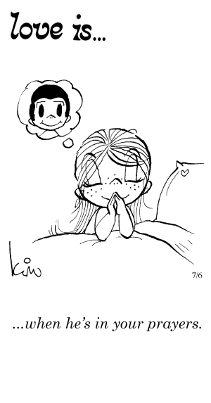 Love Is... when he’s in your prayers.