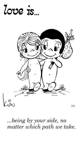 Love Is... being by your side, no matter which path we take.