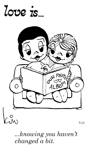 Love Is... knowing you haven’t changed a bit.