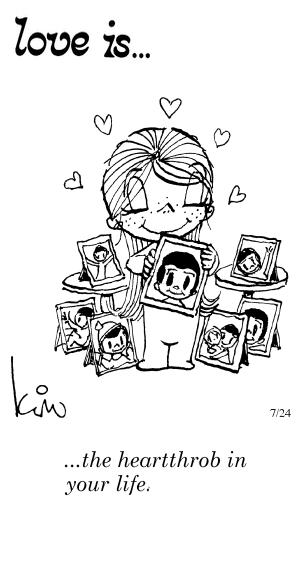 Love Is... the heartthrob in your life.