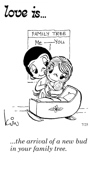 Love Is... the arrival of a new bud in your family tree.