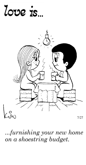 Love Is... furnishing your new home on a shoestring budget.