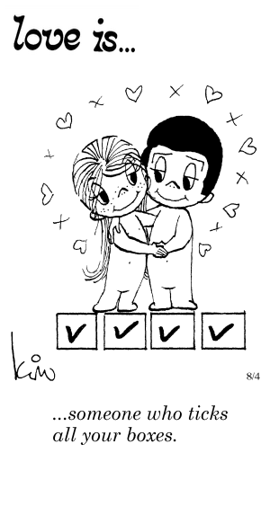 Love Is... someone who ticks all your boxes.