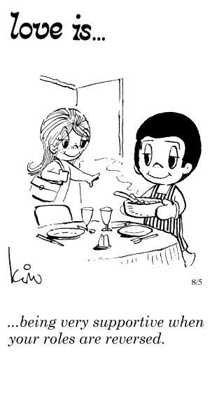 Love Is... being very supportive when your roles are reversed.