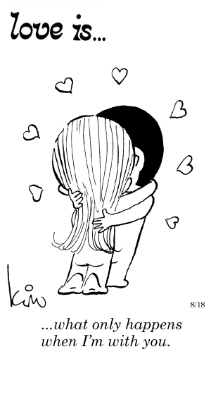 Love Is... what only happens when I’m with you.
