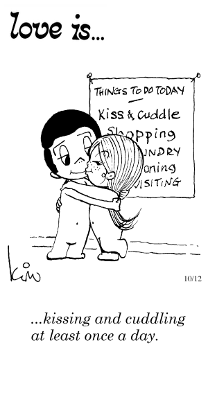 Love Is... kissing and cuddling at least once a day.